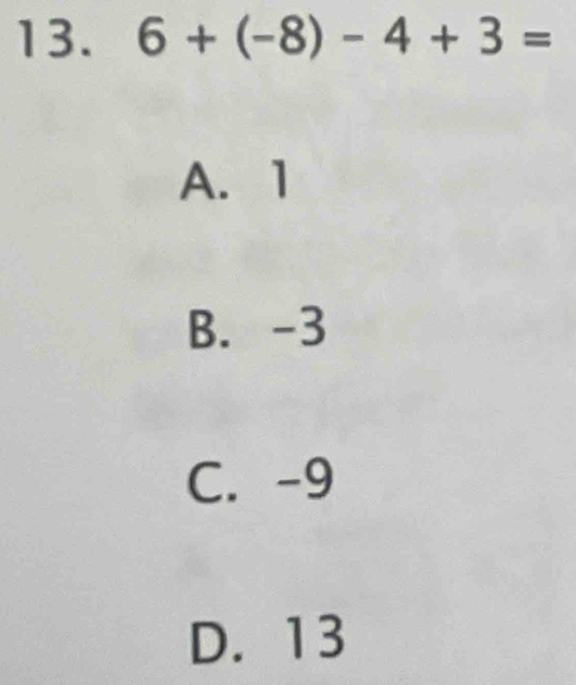 6+(-8)-4+3=
A. 1
B. -3
C. -9
D. 13