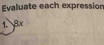 Evaluate each expression 
1. 8x