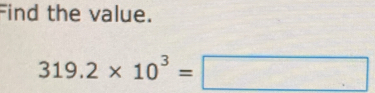 Find the value.
319.2* 10^3=□