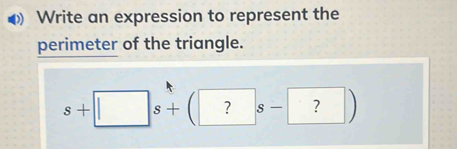 Write an expression to represent the 
perimeter of the triangle.
s+□ s+ ? s ?