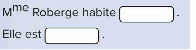 M^(me) Roberge habite □. 
Elle est □.