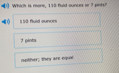 Solved: Which is more, 110 fluid ounces or 7 pints? 110 fluid ounces 7 ...