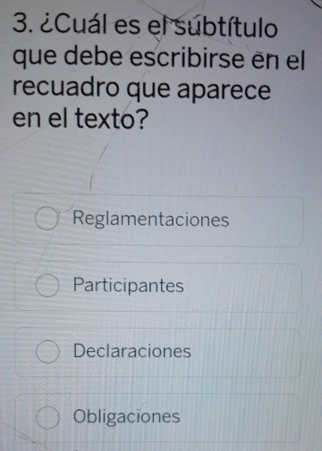 ¿Cuál es el subtítulo
que debe escribirse en el
recuadro que aparece
en el texto?
Reglamentaciones
Participantes
Declaraciones
Obligaciones