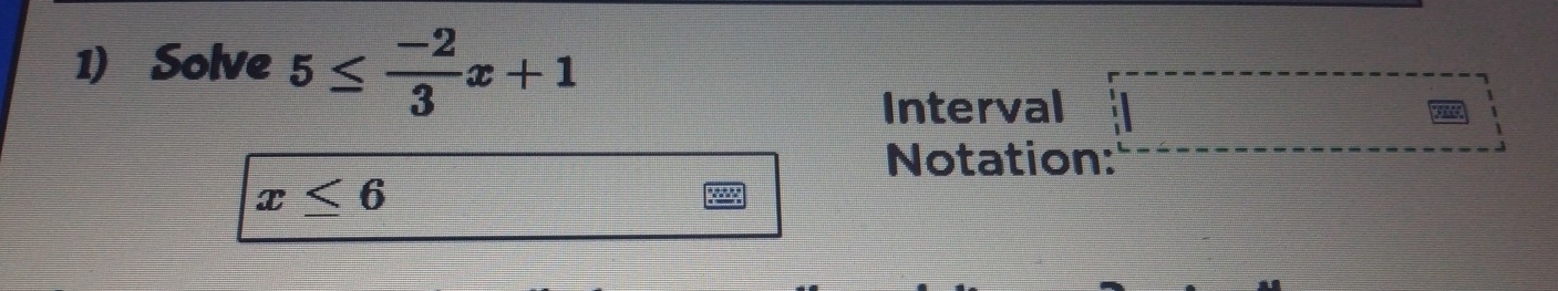 Solve 5≤  (-2)/3 x+1
Interval 
Notation:
x≤ 6