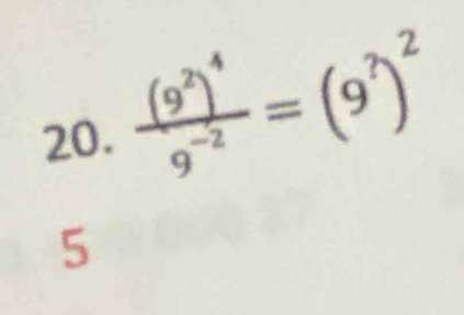 20 frac (9^2)^49^(-2)=(9^?)^2
5