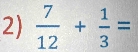  7/12 + 1/3 =