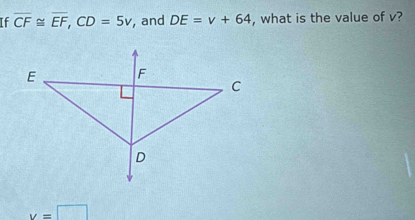 If overline CF≌ overline EF, CD=5v , and DE=v+64 , what is the value of v?
v=□