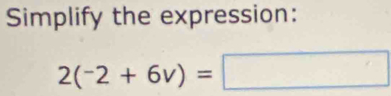 Simplify the expression:
2(-2+6v)=□