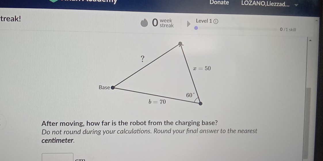 Donate LOZANO,Liezzad...
treak! week Level 1 ①
streak 0 /1 skill
After moving, how far is the robot from the charging base?
Do not round during your calculations. Round your final answer to the nearest
centimeter.