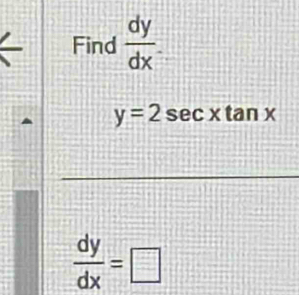 Find  dy/dx 
y=2sec xtan x
 dy/dx =□