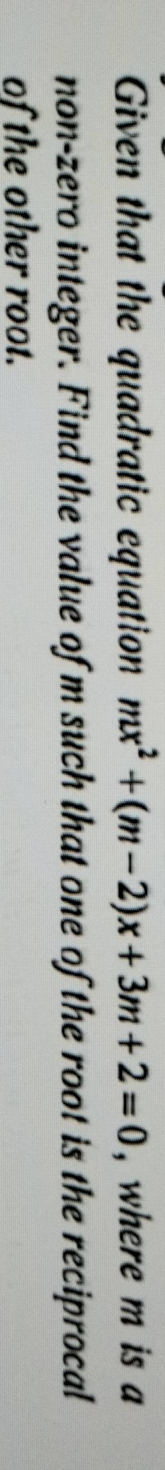 Given that the quadratic equation mx^2+(m-2)x+3m+2=0 , where m is a 
non-zero integer. Find the value of m such that one of the root is the reciprocal 
of the other root.