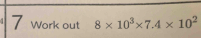 4 7 Work out 8* 10^3* 7.4* 10^2