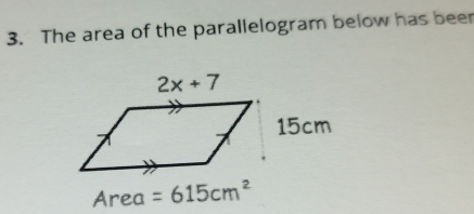 The area of the parallelogram below has beer
Area =615cm^2