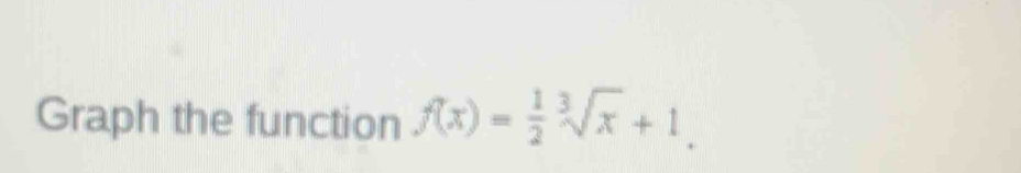 Graph the function f(x)= 1/2 sqrt[3](x)+1.