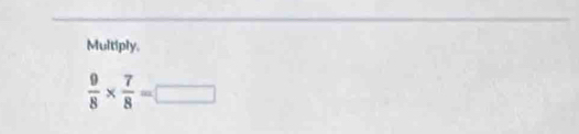 Multiply.
 9/8 *  7/8 =□
