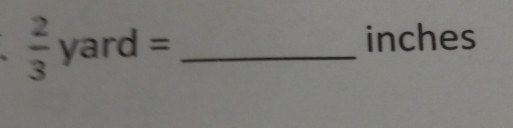  2/3  yard = _ inches