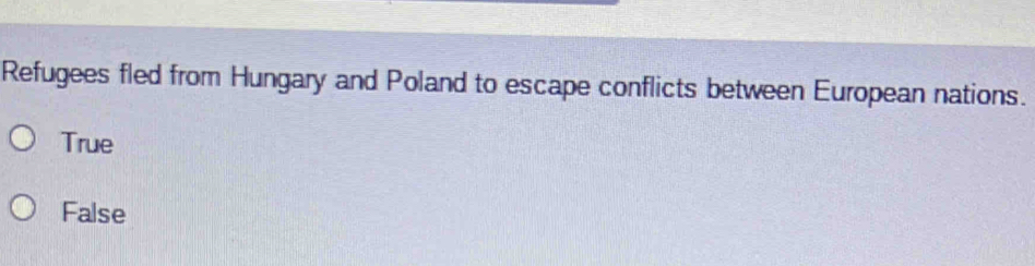 Refugees fled from Hungary and Poland to escape conflicts between European nations.
True
False