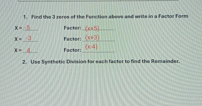 Find the 3 zeros of the Function above and write in a Factor Form
X= -5 Factor: (x+5)
X= -3 Factor: (x+3)
X= 4 Factor: (x-4)
2. Use Synthetic Division for each factor to find the Remainder.