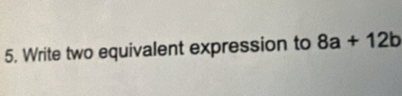 Write two equivalent expression to 8a+12b