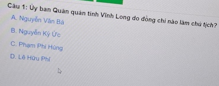 Ủy ban Quân quản tỉnh Vĩnh Long do đồng chí nào làm chủ tịch?
A. Nguyễn Văn Bá
B. Nguyễn Ký Ức
C. Phạm Phi Hùng
D. Lê Hữu Phỉ