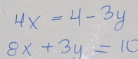 4x=4-3y
8x+3y=10