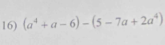 (a^4+a-6)-(5-7a+2a^4)