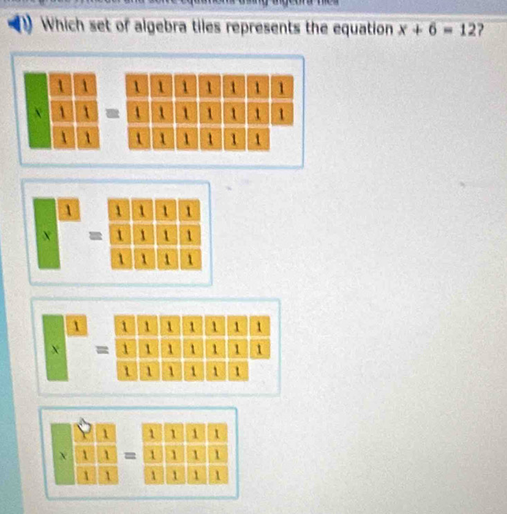 Which set of algebra tiles represents the equation x+6=12
1 A 1 1 1 1 1 1 1
X 1 t a 1 1 1 1 t 1

1 1 1 1 1
beginarrayr □ □  * □ endarray =□ □ □ □  hline □ □ □ □ endarray
beginarrayr 1 endarray =beginarrayr 1 1endarray  1/1  1/1  1/1  1/1  1/1  1/1  1/1  1/1 
beginarrayr □ □  * 1□ 1= 1/1  1/1  1/1  1/1  1/1 