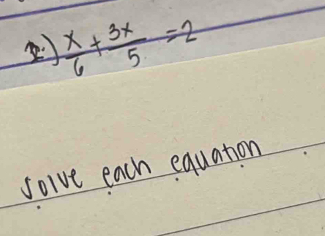  x/6 + 3x/5 =2
solve each equation