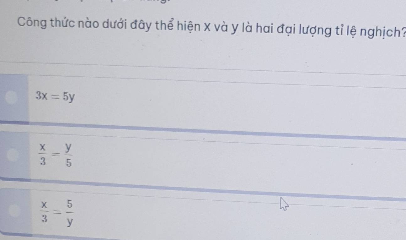 Công thức nào dưới đây thể hiện X và y là hai đại lượng tỉ lệ nghịch?
3x=5y
 x/3 = y/5 
 x/3 = 5/y 