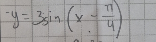 y=3sin (x- π /4 )