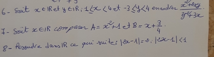 6- Sat xeRetyEIR;1xx(4et -3≤ y<4</tex> eneadrer  (x^2+3xy)/y^2+3x 
T- Soit xElB comparor A=x^2+1 et B=x+ 3/4 ·
8- Pexsudre dam lR ce qui suited lea -1|=2, |2x-1|<1</tex>