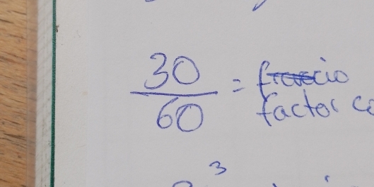  30/60 = factorc 
3