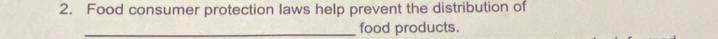 Food consumer protection laws help prevent the distribution of 
_food products.