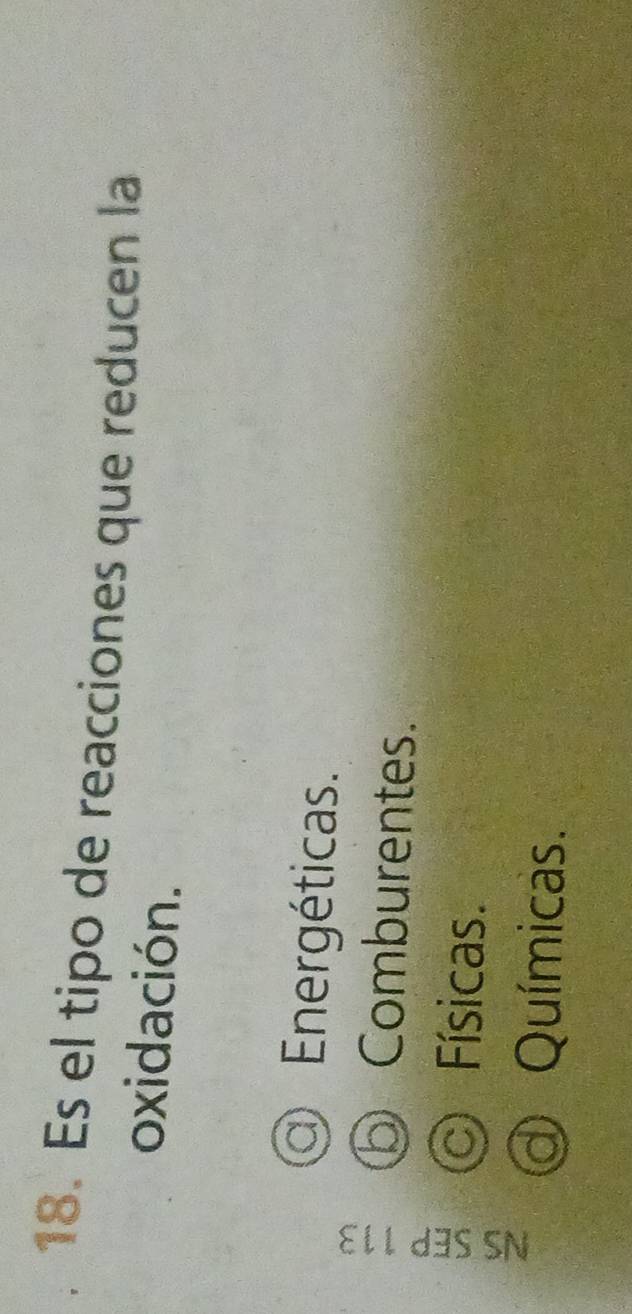 Es el tipo de reacciones que reducen la
oxidación.
Energéticas.
a Comburentes.
Físicas.
a Químicas.