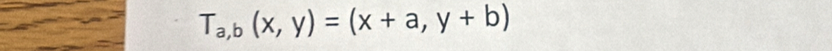 T_a,b(x,y)=(x+a,y+b)