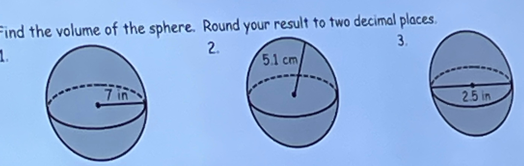 find the volume of the sphere. Round your result to two decimal places.
2.
3.
1