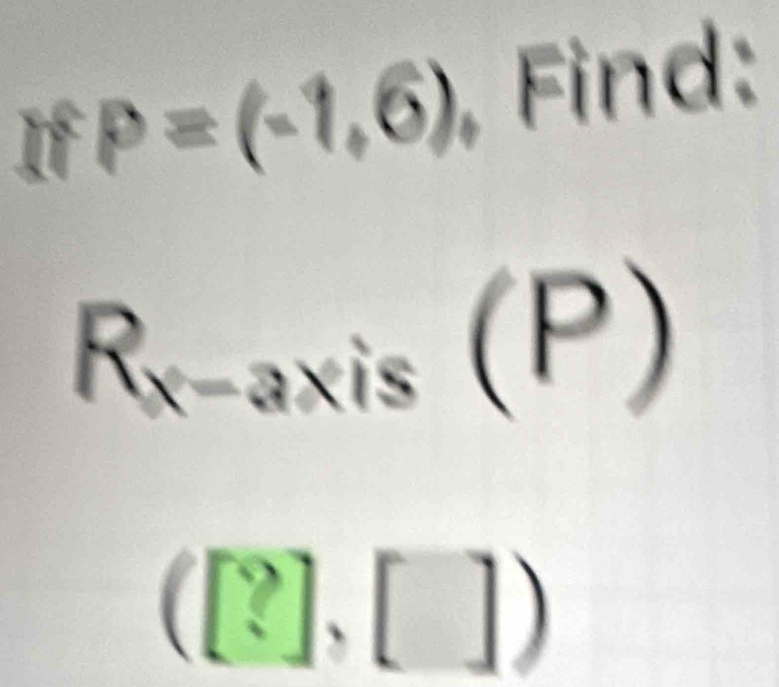 IfP=(-1,6) , Find: 

-axis ,
([?],[])