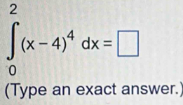 ∈tlimits _0^(2(x-4)^4)dx=□
(Type an exact answer.)