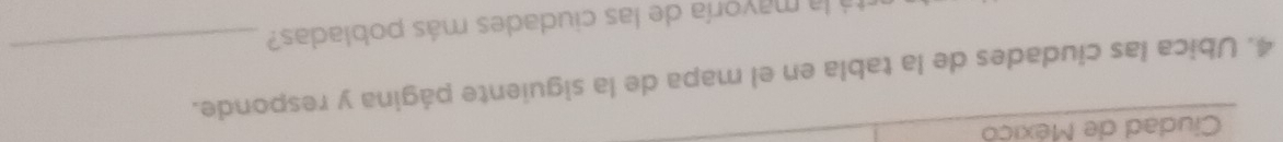 Cudad de México 
4. Ubica las ciudades de la tabla en el mapa de la siguiente página y responde. 
tá la mayoría de las ciudades más pobladas?