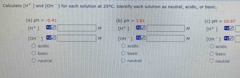 Solved: Calculate [H^+] and [OH^-] for each solution at 25°C. Identify ...