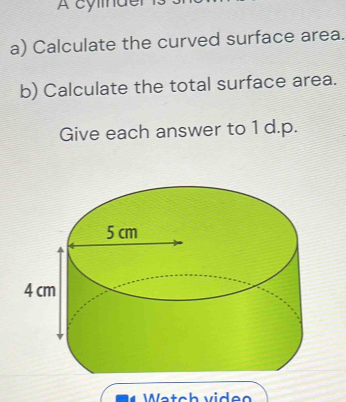 Solved: A cylinder a) Calculate the curved surface area. b) Calculate ...