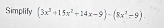 Simplify (3x^3+15x^2+14x-9)-(8x^2-9).