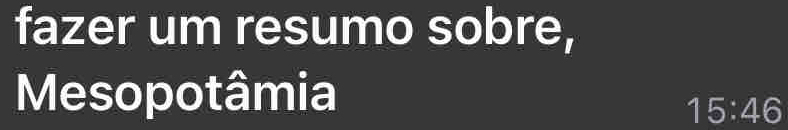 fazer um resumo sobre, 
Mesopotâmia
15:46