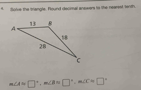 Solve the triangle. Round decimal answers to the nearest tenth.
m∠ Aapprox □°, m∠ Bapprox □°, m∠ Capprox □°