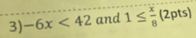 -6x<42</tex> and 1≤  x/8 (2pts)