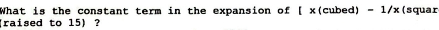 What is the constant term in the expansion of [ x(cubed) - 1/x (squar 
(raised to 15) ?