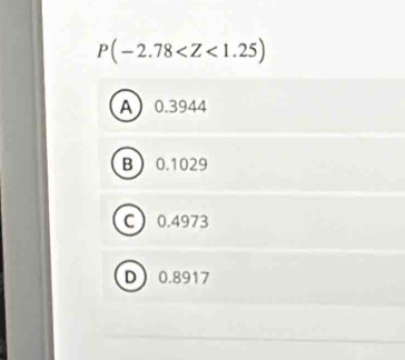 P(-2.78
A 0.3944
B 0.1029
C 0.4973
D 0.8917