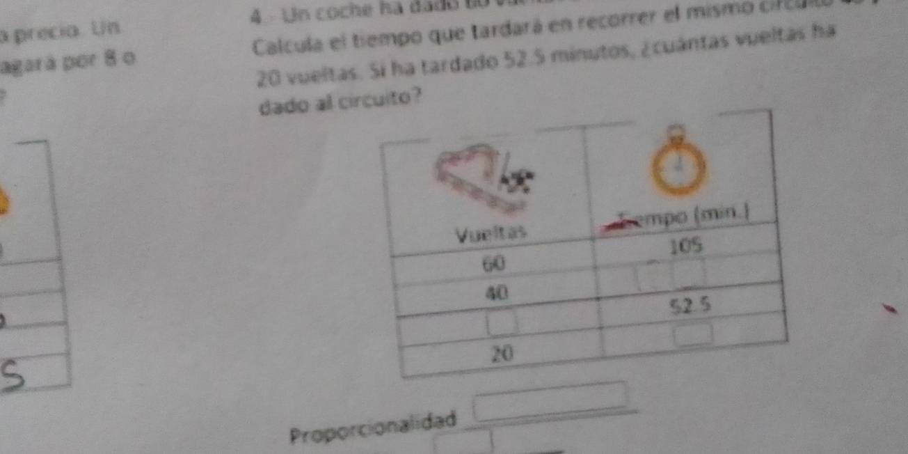 Un coche ha dado tt
a precia. Un
agará por 8 o Calcula el tiempo que tardará en recorrer el mismo circuo
20 vueltas. Sí ha tardado 52.5 minutos, ¿cuántas vueltas ha
dado al circuito?
Proporcionalidad □
□ x_1+x_2= □ /□  