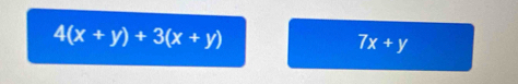 4(x+y)+3(x+y)
7x+y