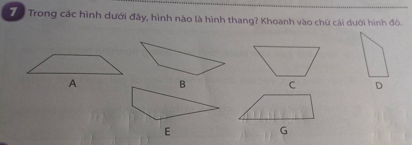 Tể Trong các hình dưới đây, hình nào là hình thang? Khoanh vào chữ cái dưới hình đó.
B
D
E
G